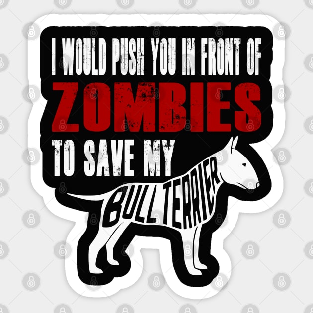 I Would Push You In Front Of Zombies To Save My Bull Terrier Sticker by Yesteeyear